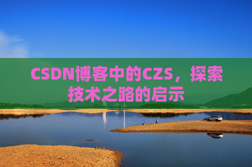 CSDN博客中的CZS，探索技术之路的启示